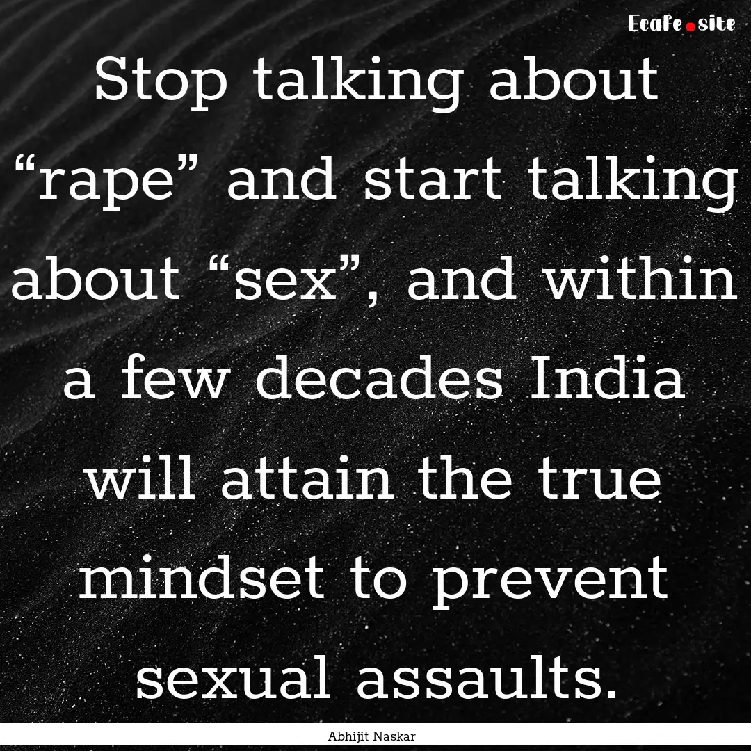 Stop talking about “rape” and start talking.... : Quote by Abhijit Naskar