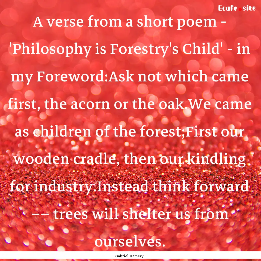 A verse from a short poem - 'Philosophy is.... : Quote by Gabriel Hemery