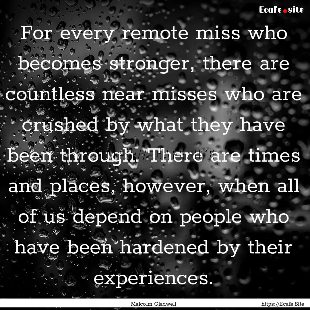 For every remote miss who becomes stronger,.... : Quote by Malcolm Gladwell