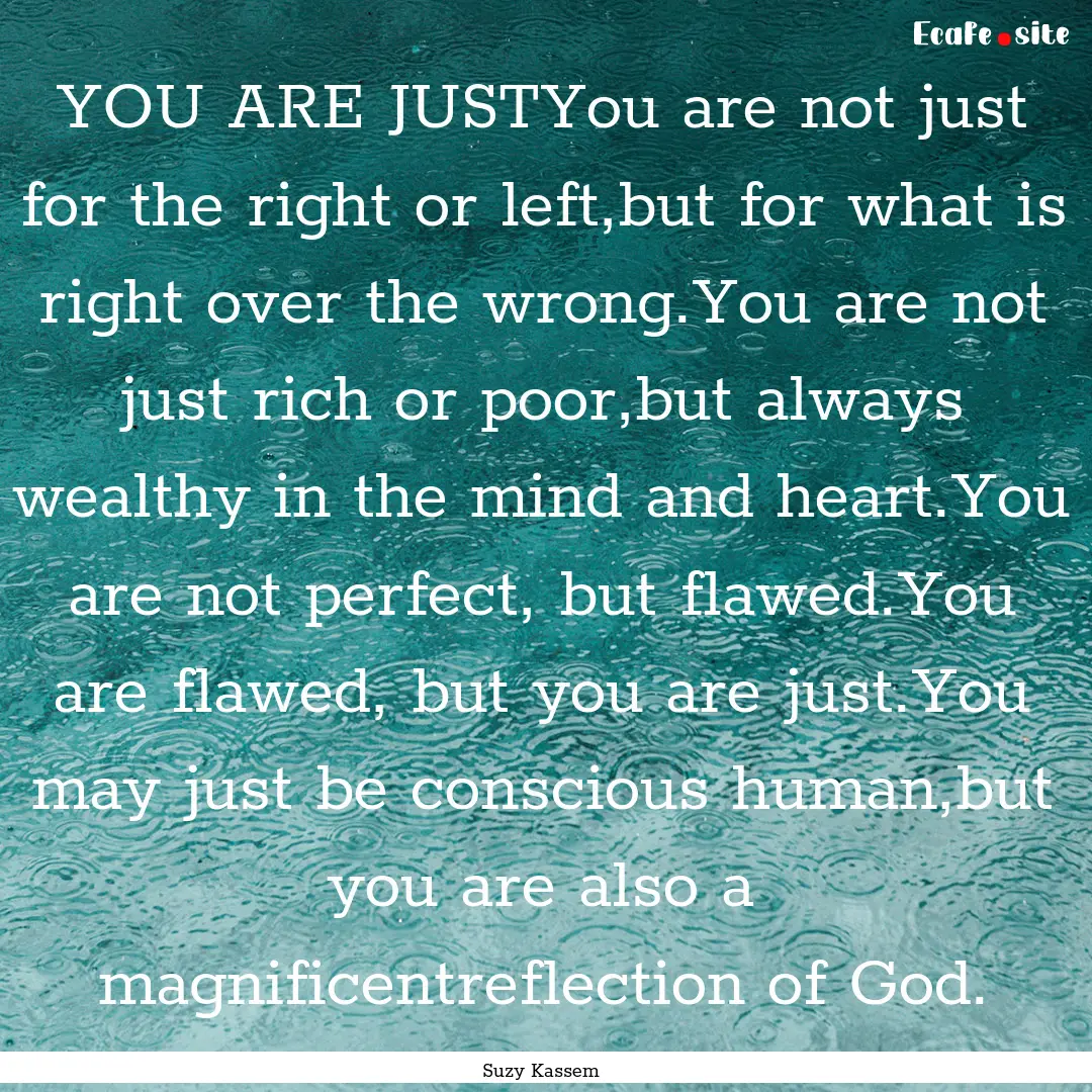 YOU ARE JUSTYou are not just for the right.... : Quote by Suzy Kassem