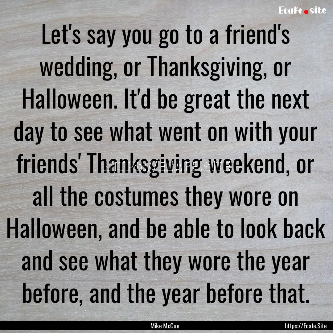 Let's say you go to a friend's wedding, or.... : Quote by Mike McCue