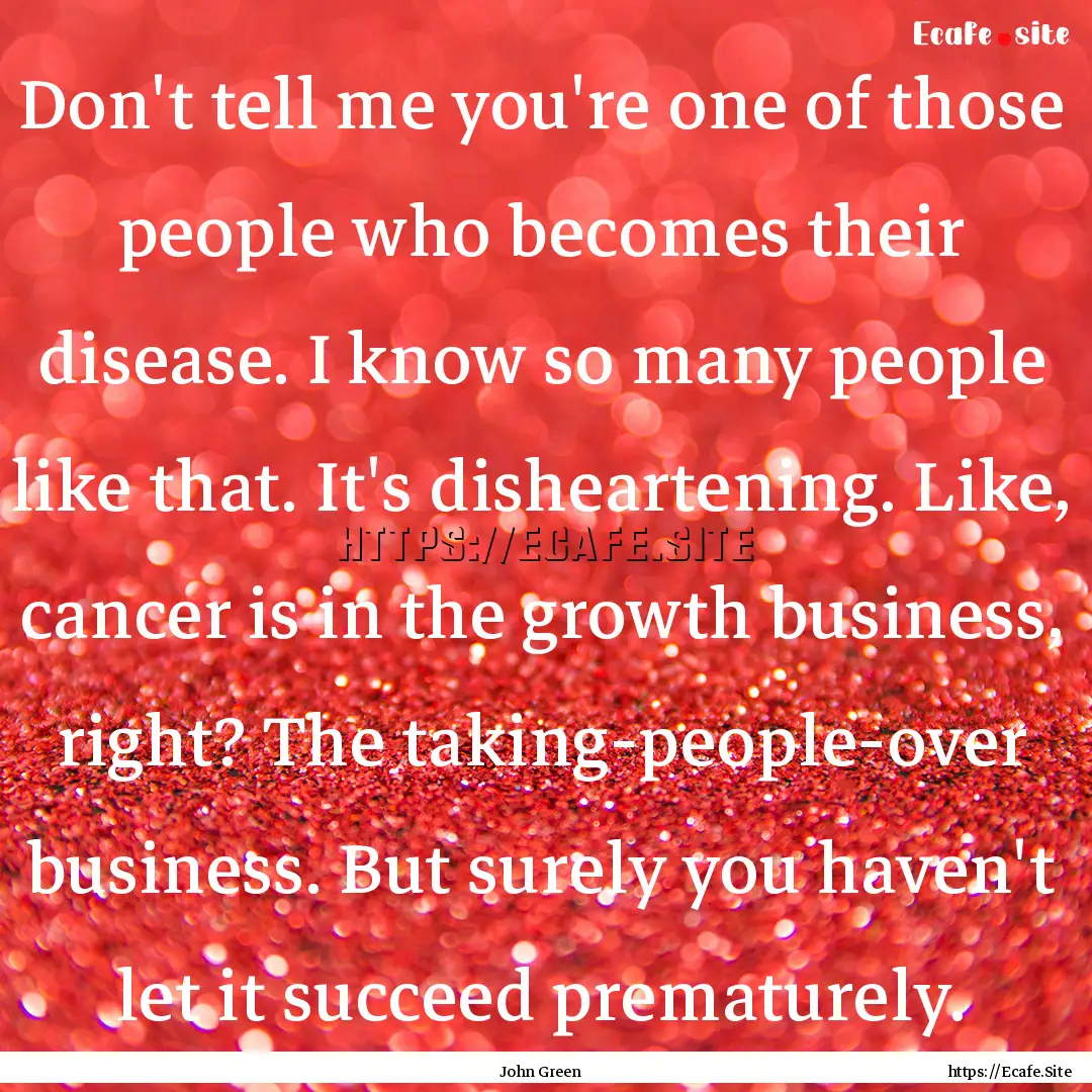 Don't tell me you're one of those people.... : Quote by John Green