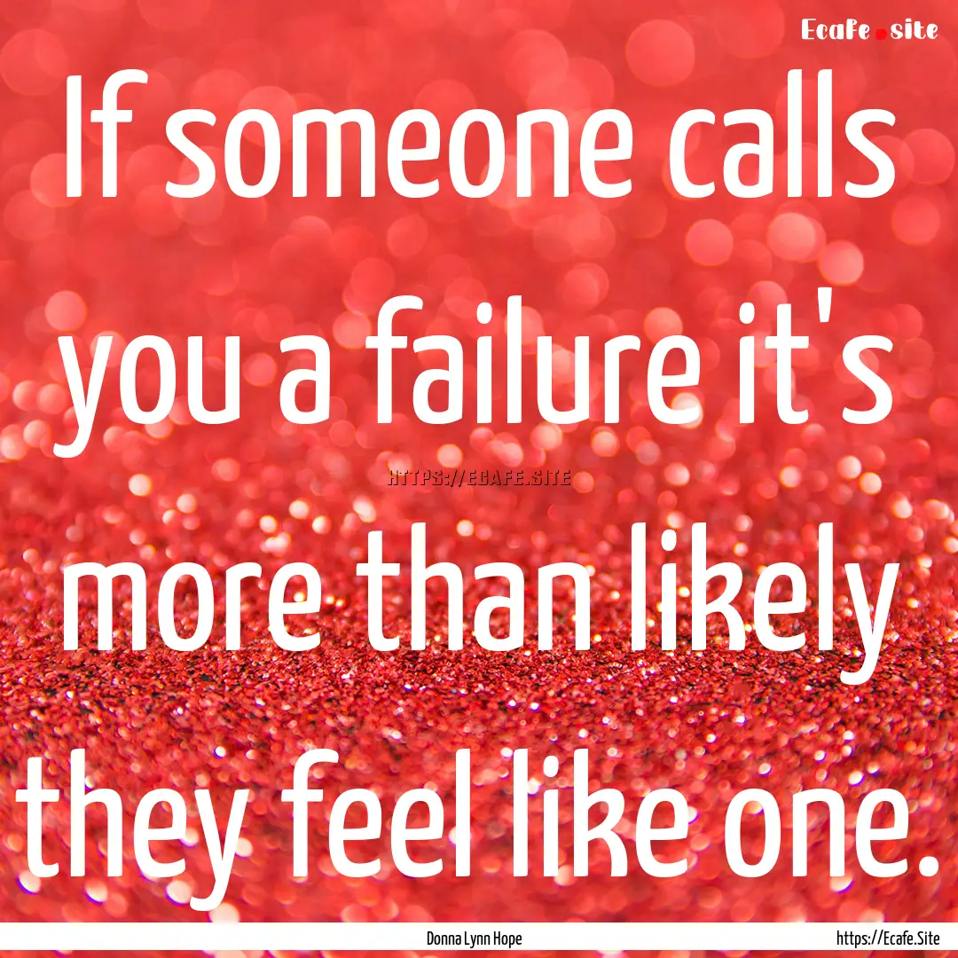 If someone calls you a failure it's more.... : Quote by Donna Lynn Hope