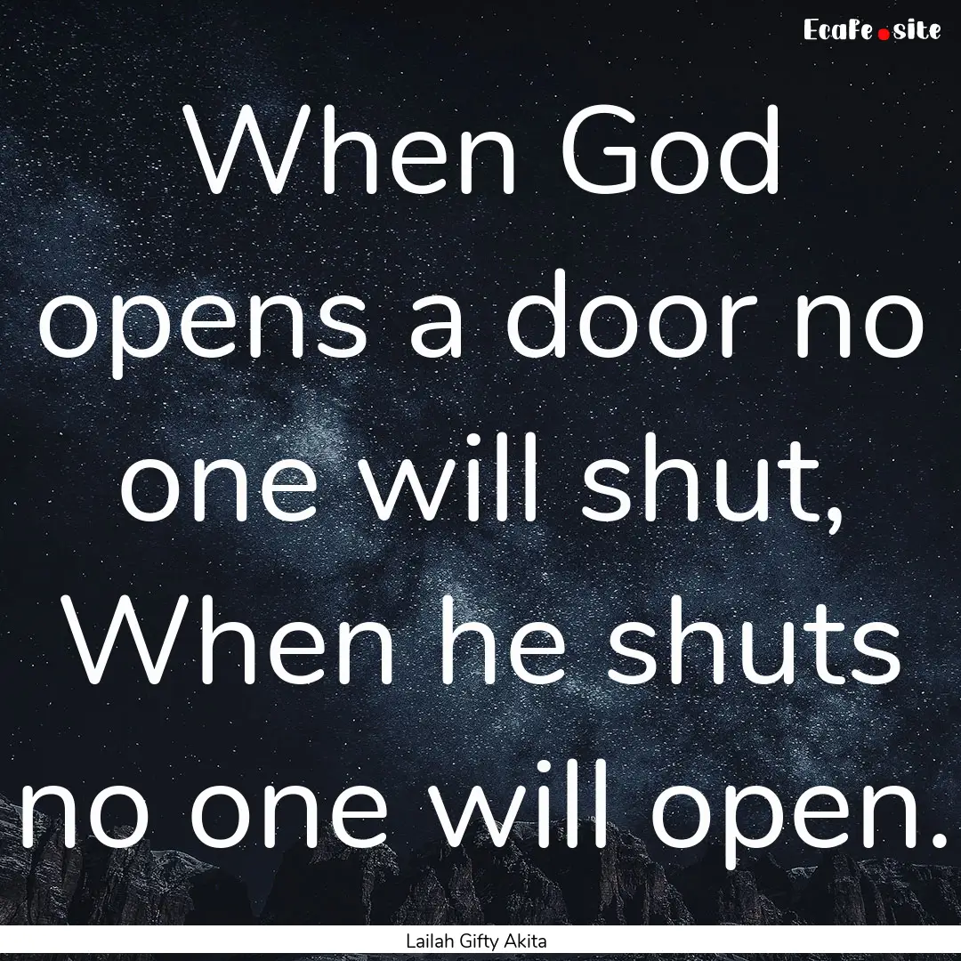 When God opens a door no one will shut, When.... : Quote by Lailah Gifty Akita