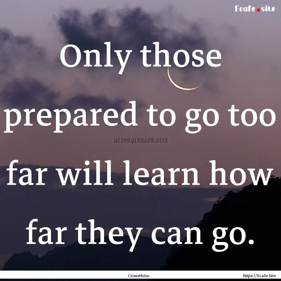 Only those prepared to go too far will learn.... : Quote by CrimethInc.