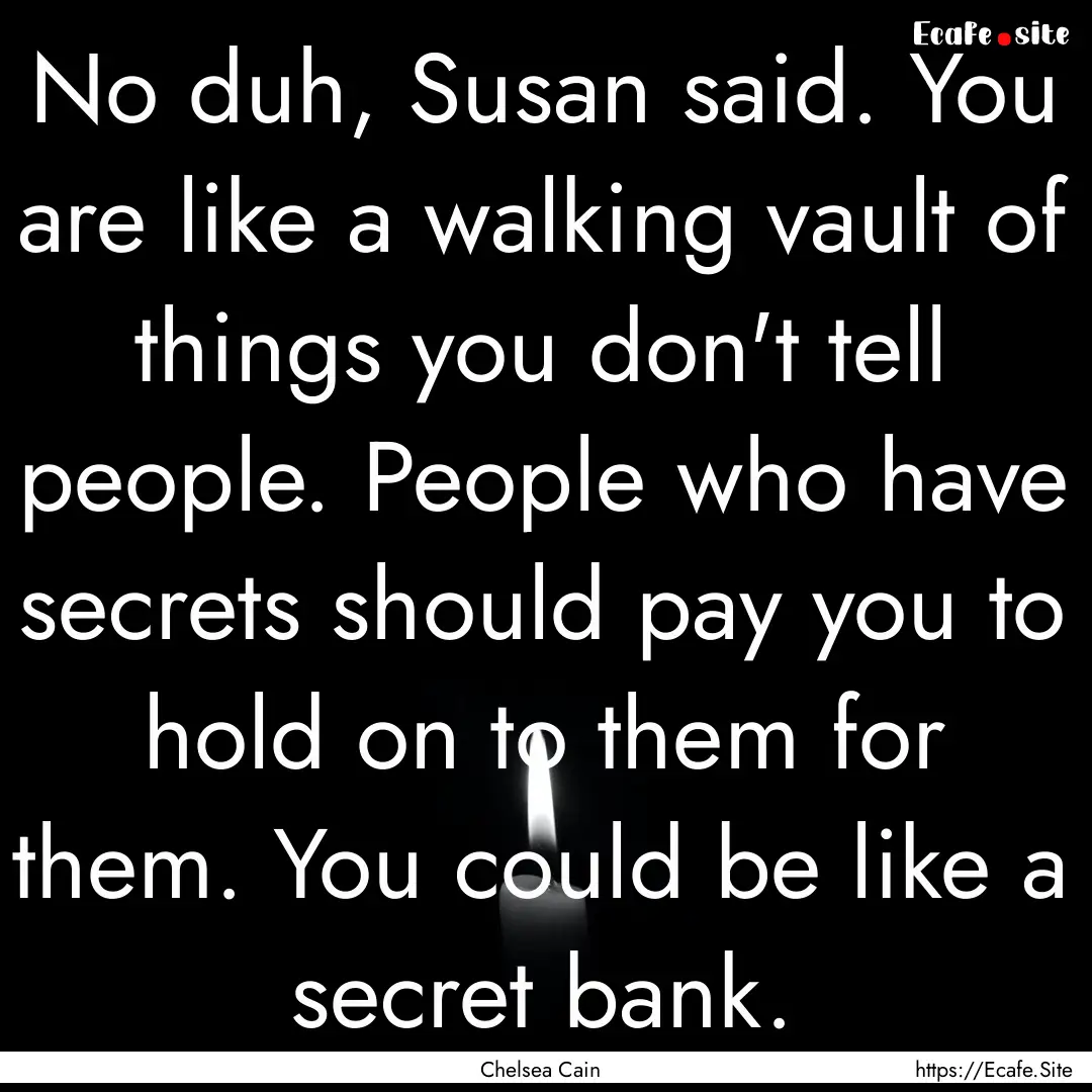 No duh, Susan said. You are like a walking.... : Quote by Chelsea Cain