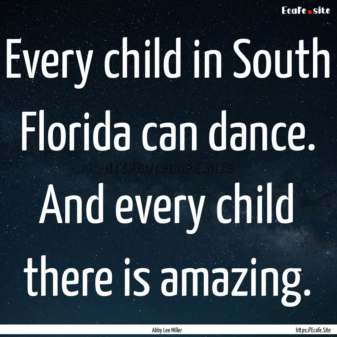 Every child in South Florida can dance. And.... : Quote by Abby Lee Miller