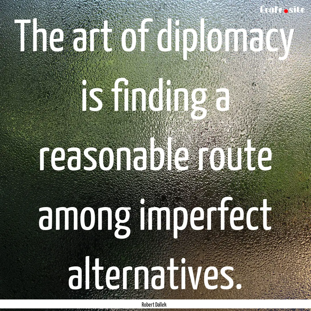 The art of diplomacy is finding a reasonable.... : Quote by Robert Dallek