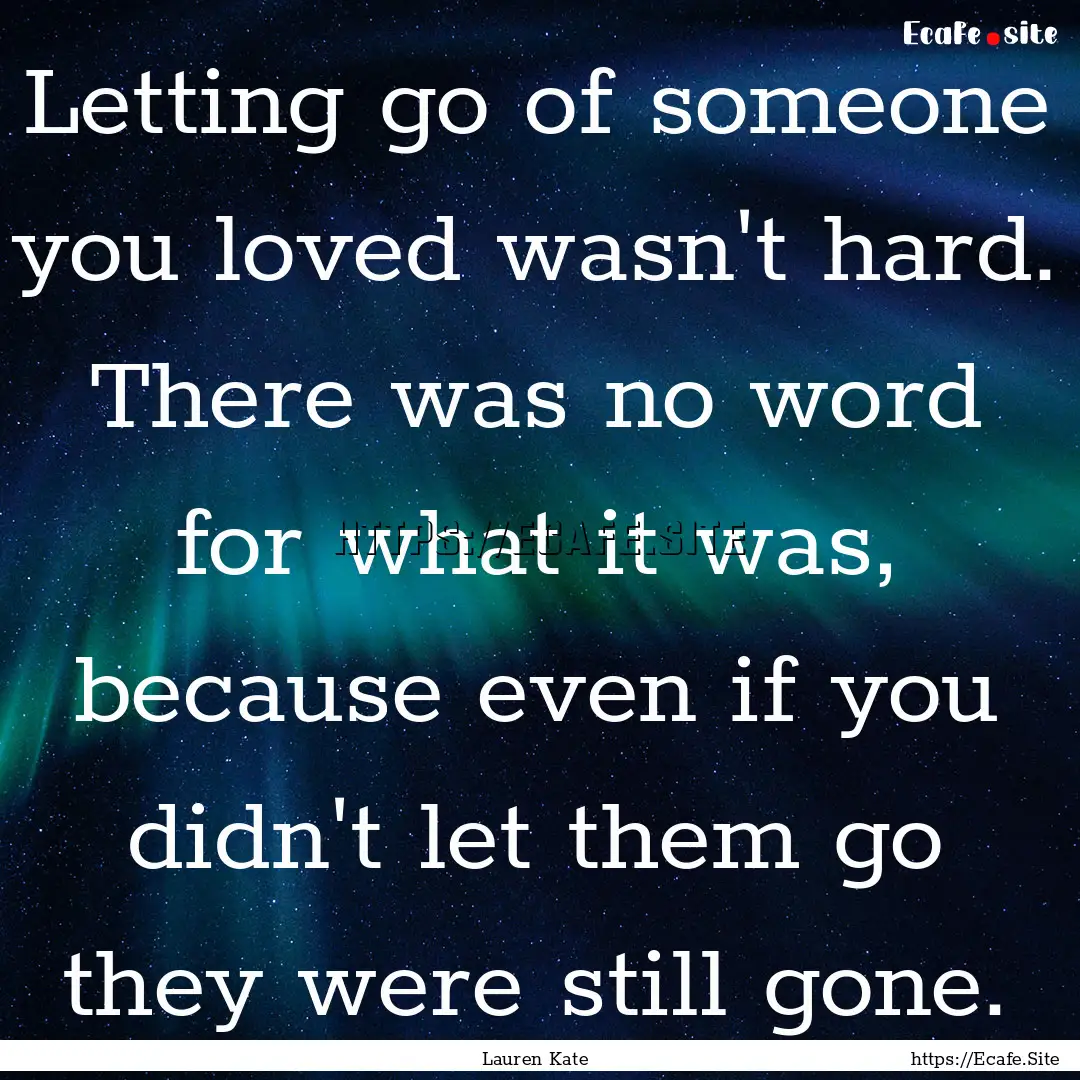 Letting go of someone you loved wasn't hard..... : Quote by Lauren Kate