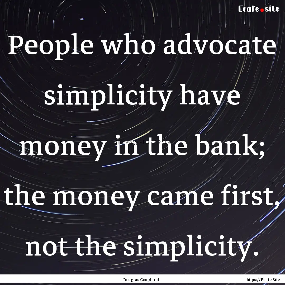 People who advocate simplicity have money.... : Quote by Douglas Coupland