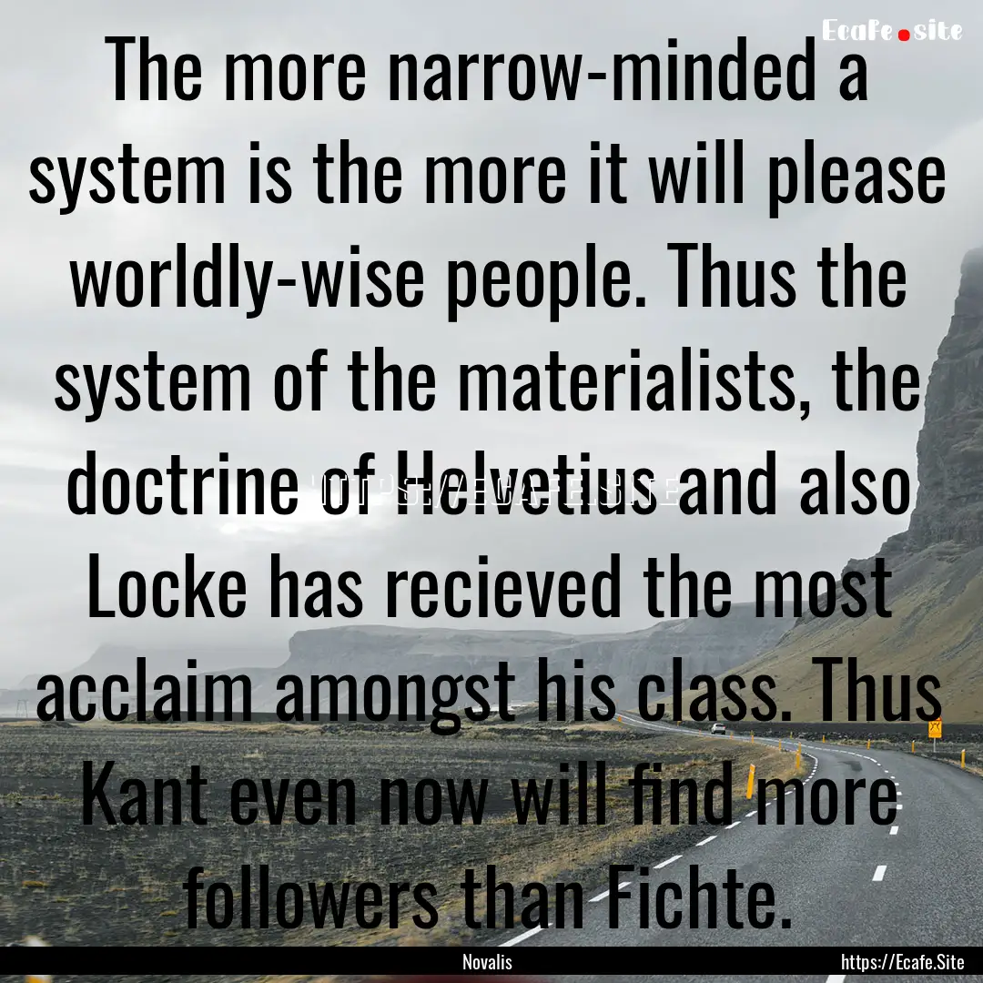 The more narrow-minded a system is the more.... : Quote by Novalis