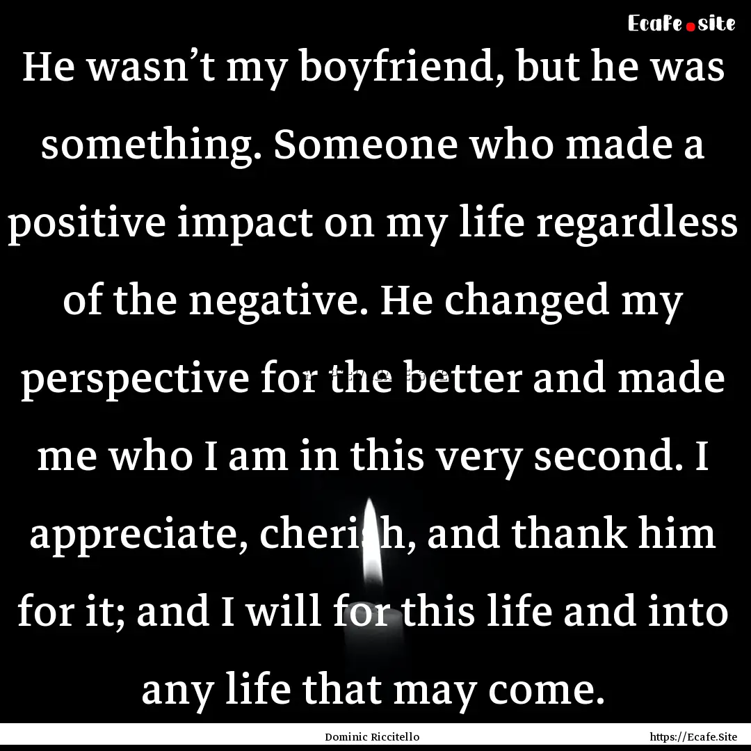 He wasn’t my boyfriend, but he was something..... : Quote by Dominic Riccitello