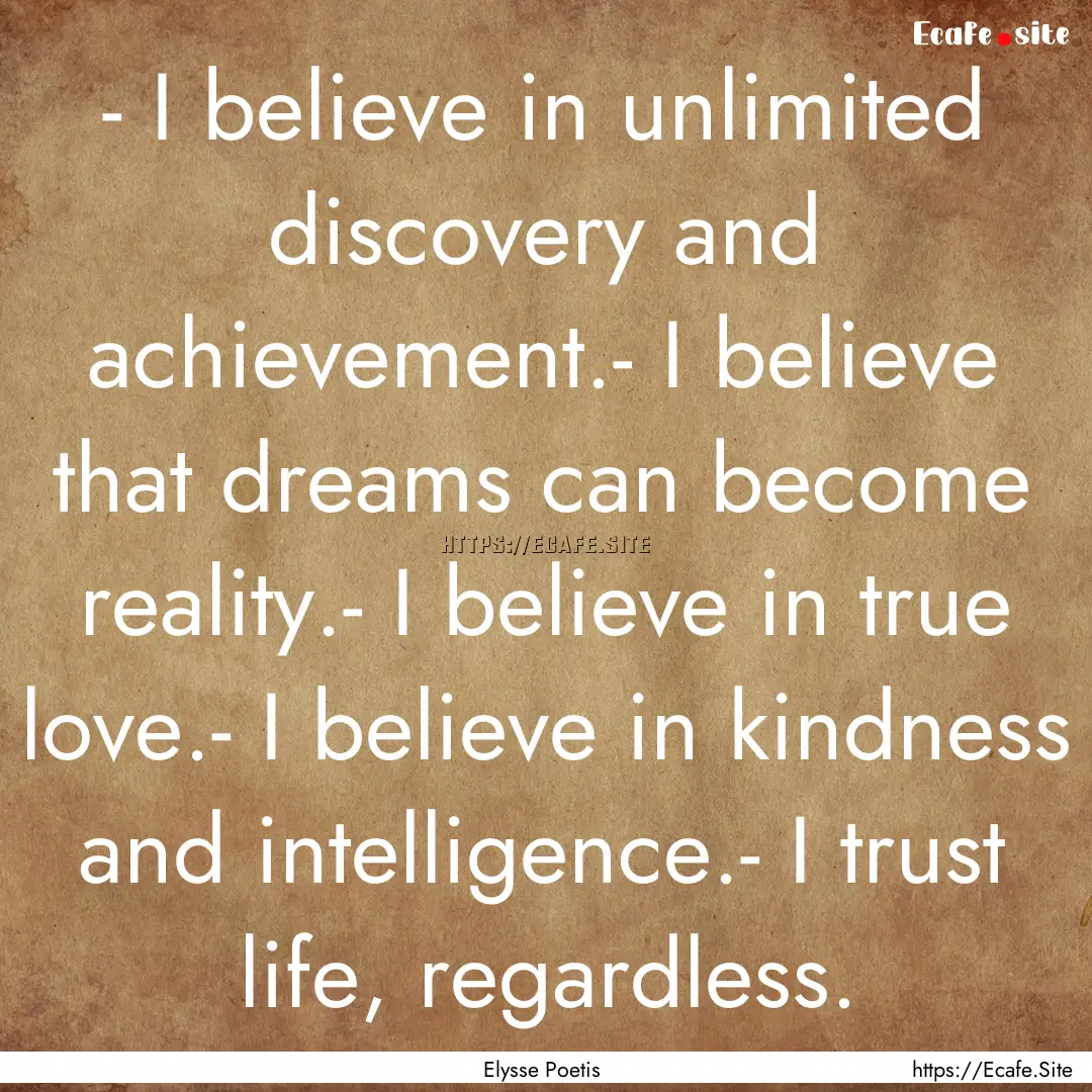 - I believe in unlimited discovery and achievement.-.... : Quote by Elysse Poetis