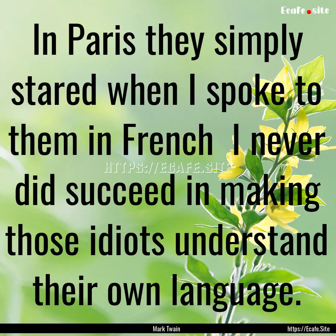 In Paris they simply stared when I spoke.... : Quote by Mark Twain