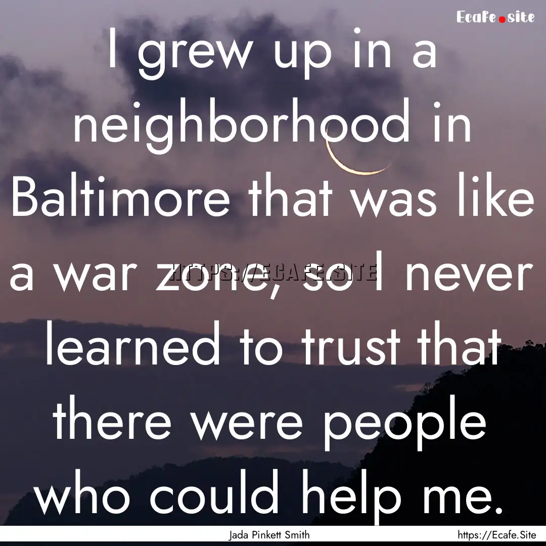 I grew up in a neighborhood in Baltimore.... : Quote by Jada Pinkett Smith