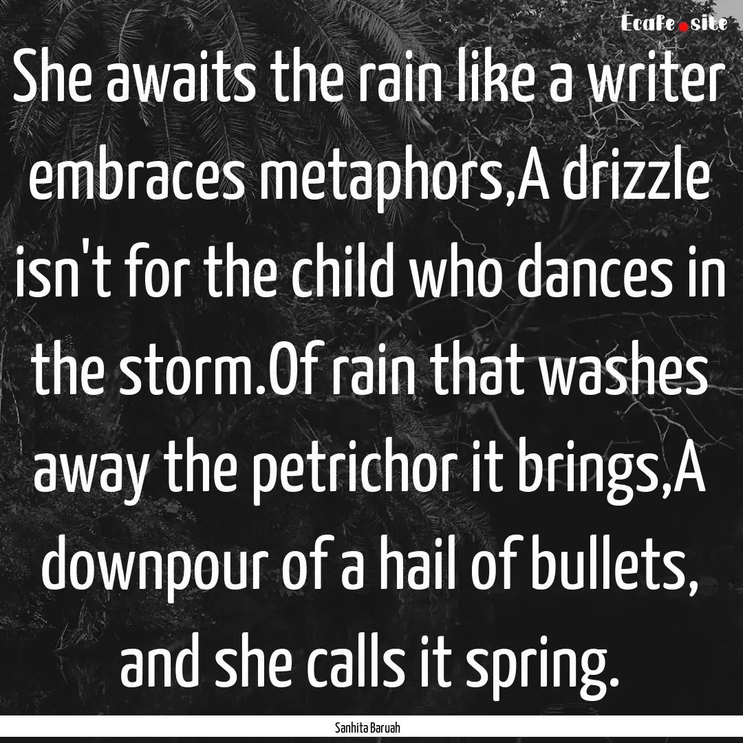 She awaits the rain like a writer embraces.... : Quote by Sanhita Baruah