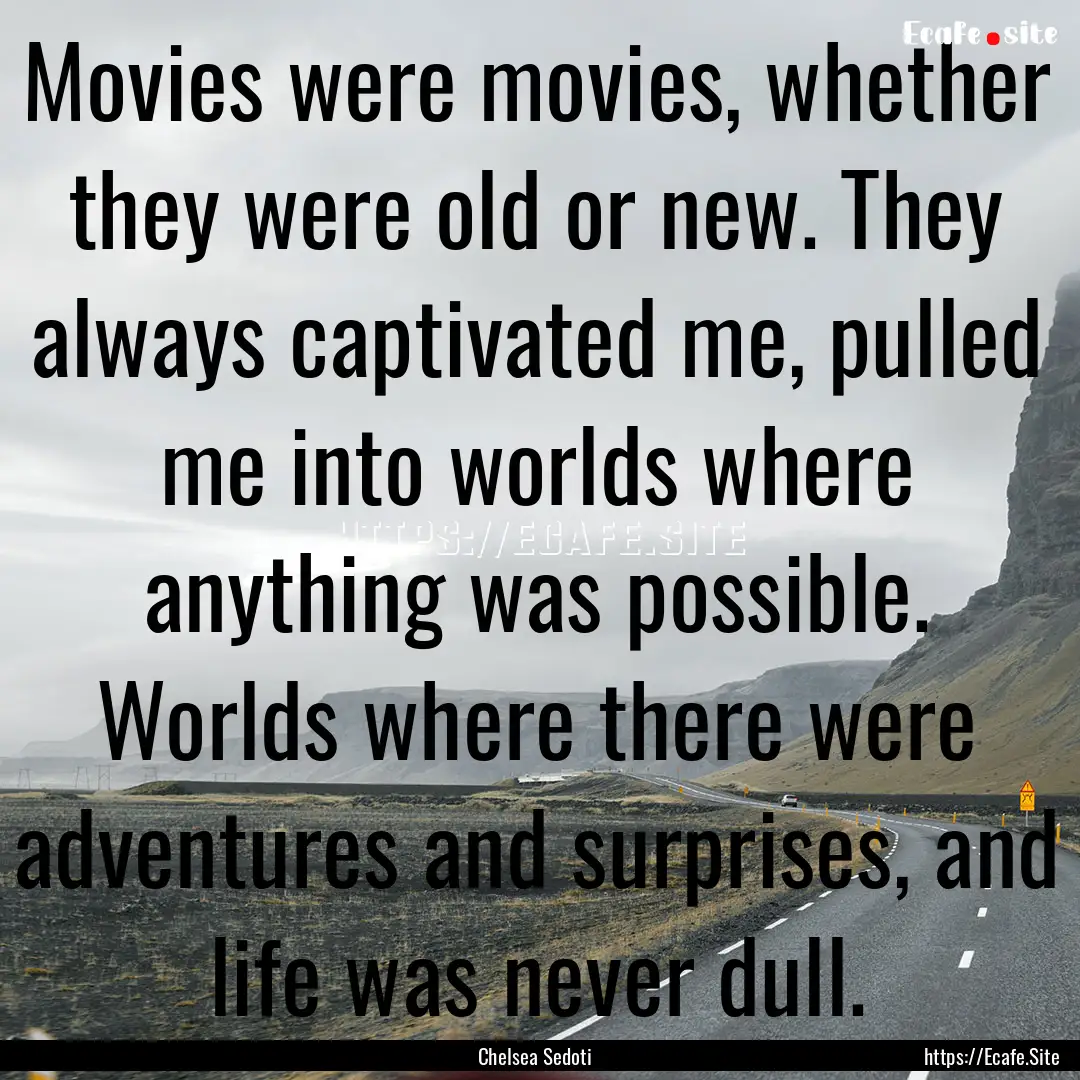 Movies were movies, whether they were old.... : Quote by Chelsea Sedoti