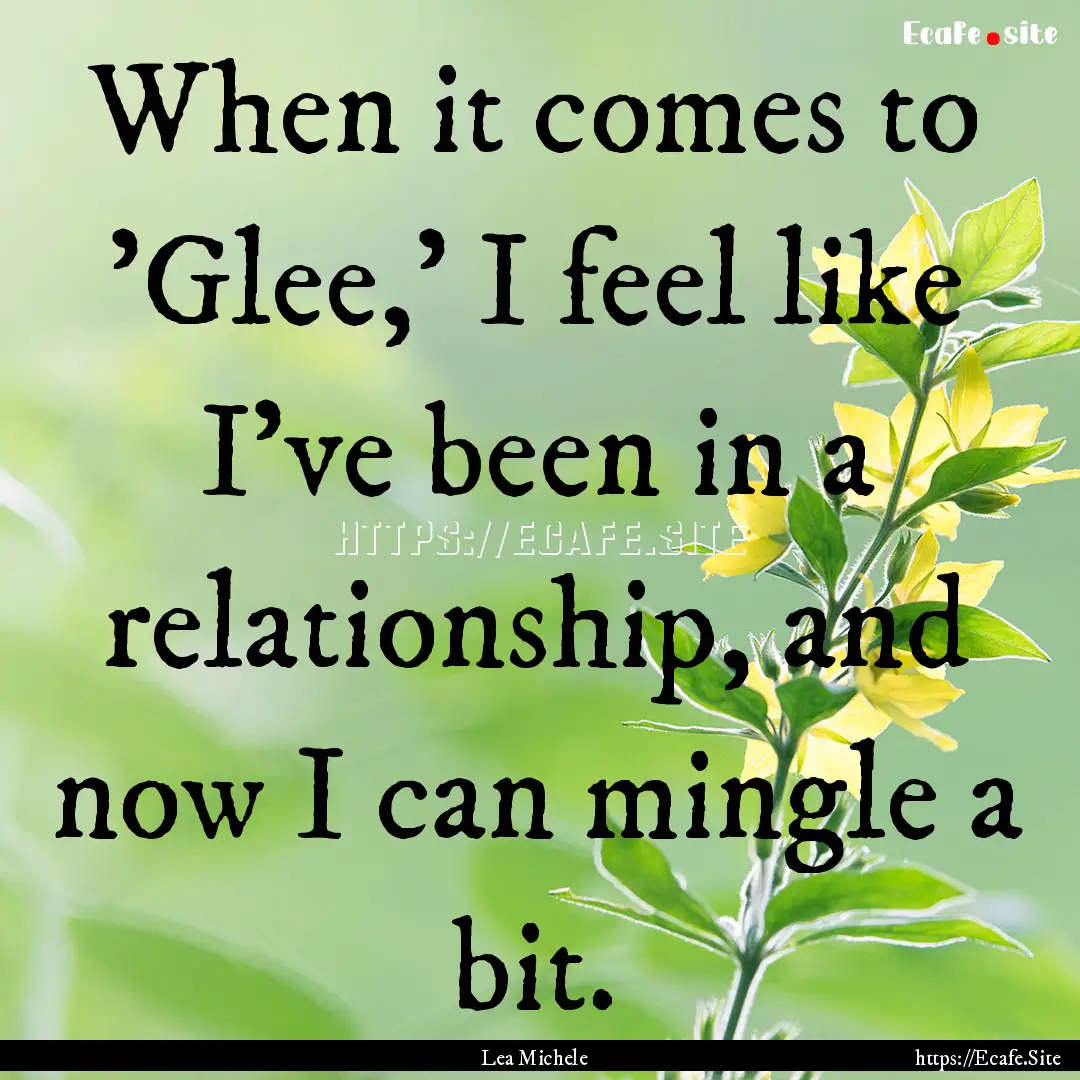 When it comes to 'Glee,' I feel like I've.... : Quote by Lea Michele