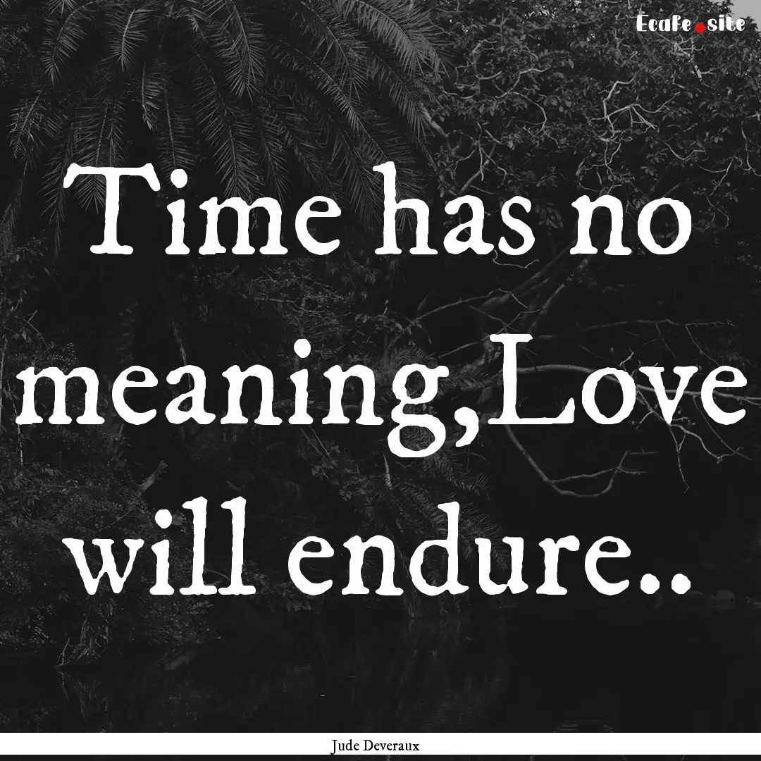 Time has no meaning,Love will endure.. : Quote by Jude Deveraux