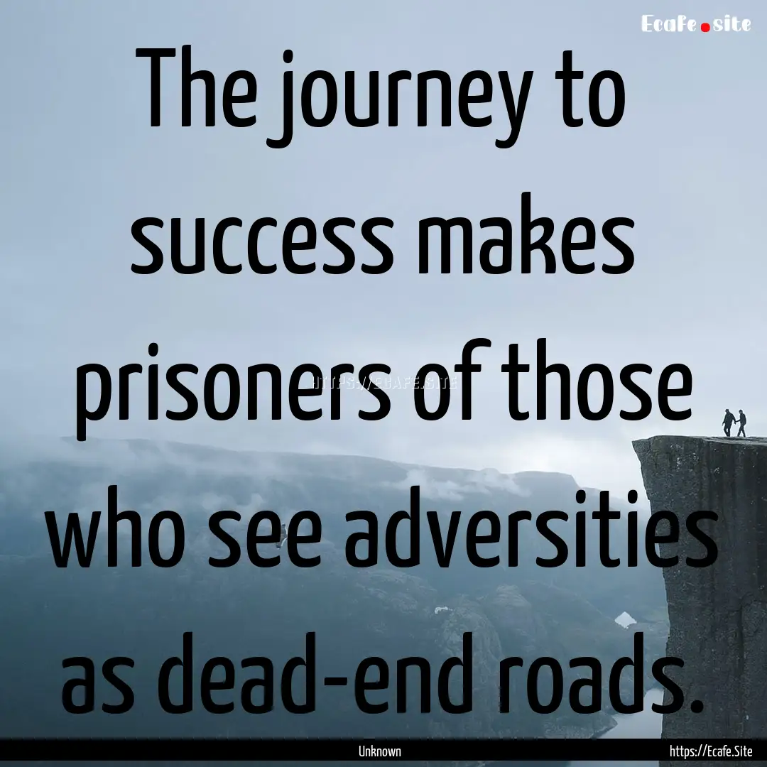 The journey to success makes prisoners of.... : Quote by Unknown