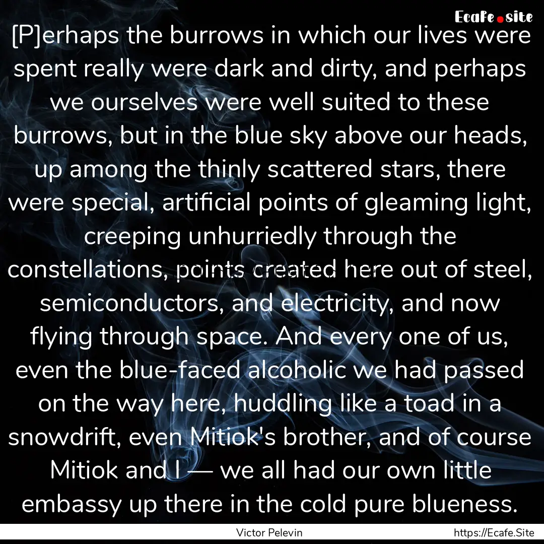 [P]erhaps the burrows in which our lives.... : Quote by Victor Pelevin