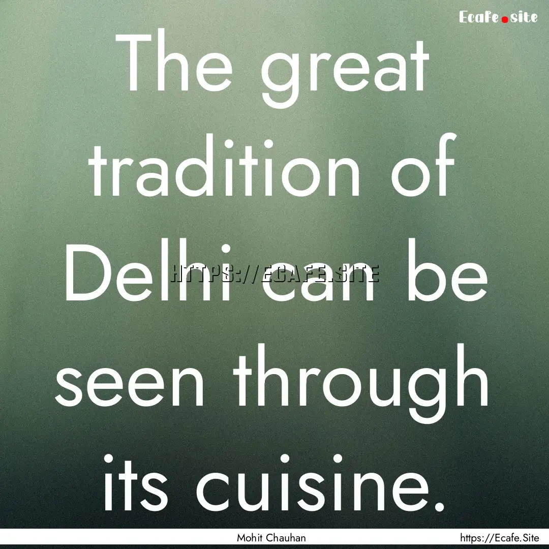 The great tradition of Delhi can be seen.... : Quote by Mohit Chauhan