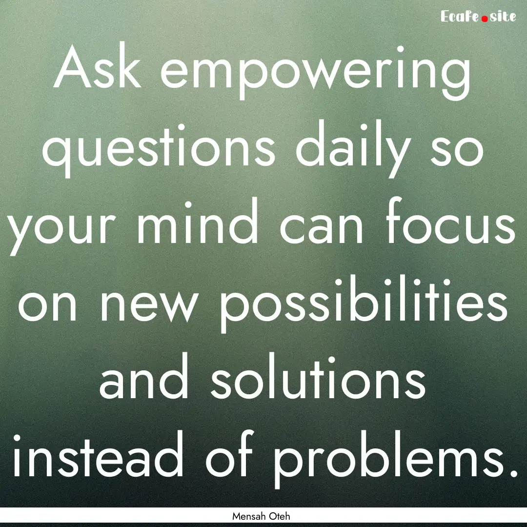 Ask empowering questions daily so your mind.... : Quote by Mensah Oteh