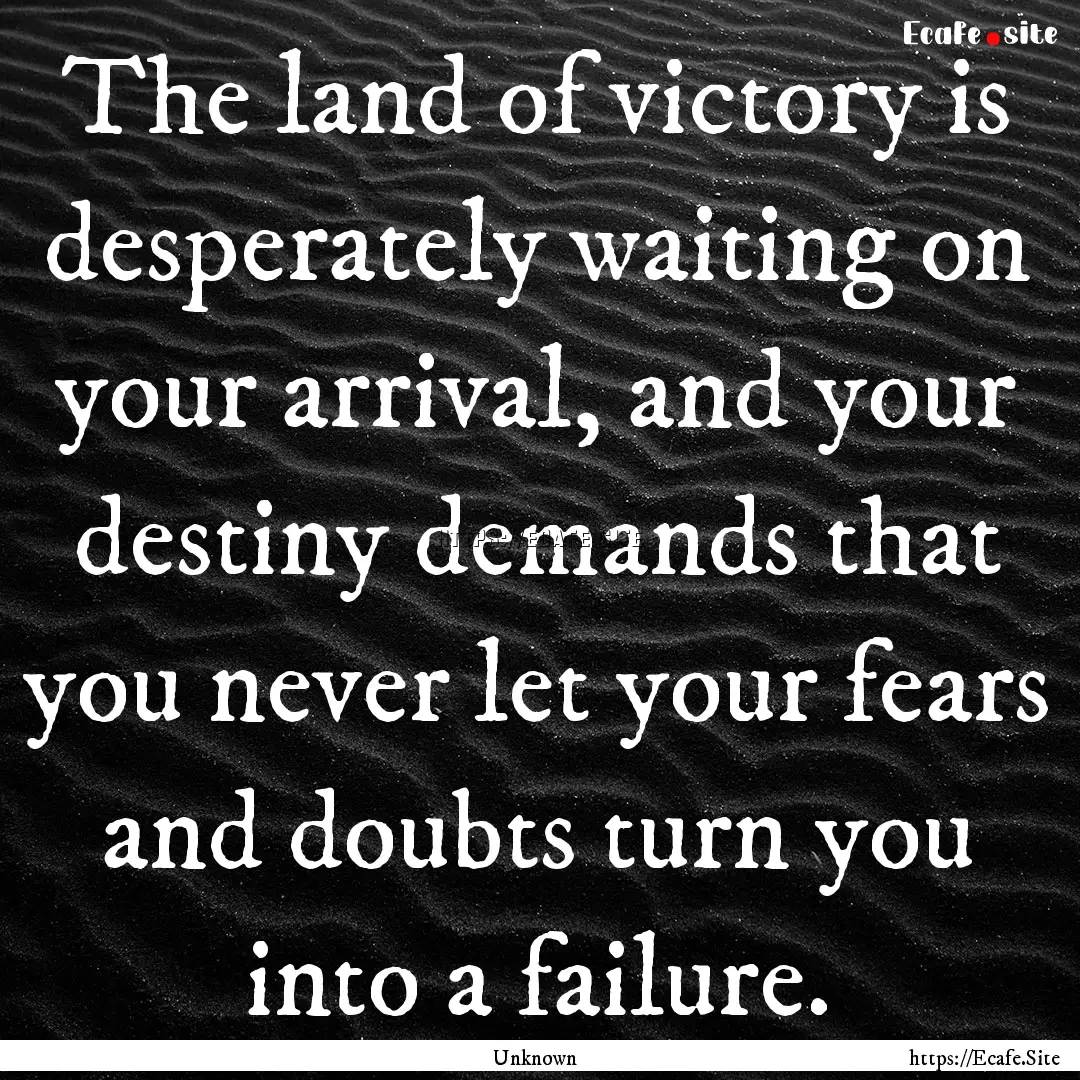 The land of victory is desperately waiting.... : Quote by Unknown