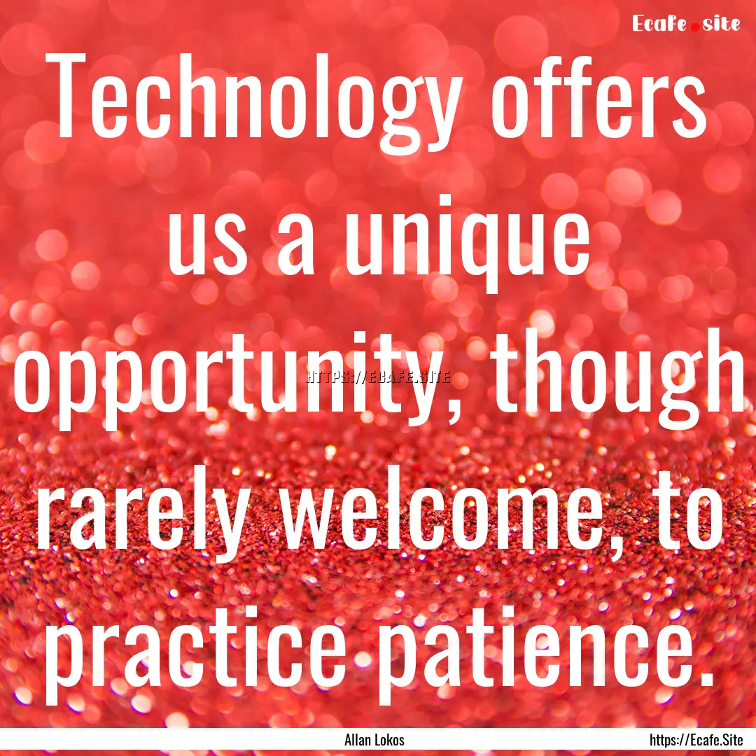 Technology offers us a unique opportunity,.... : Quote by Allan Lokos