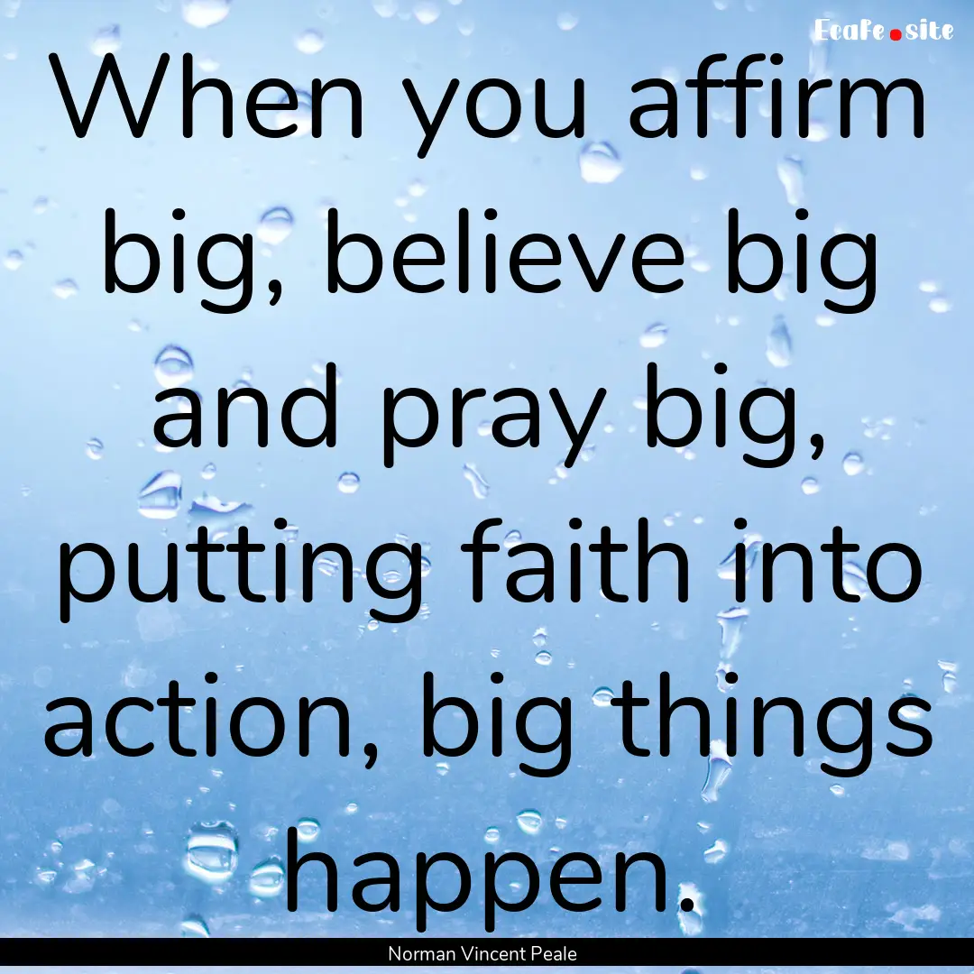 When you affirm big, believe big and pray.... : Quote by Norman Vincent Peale