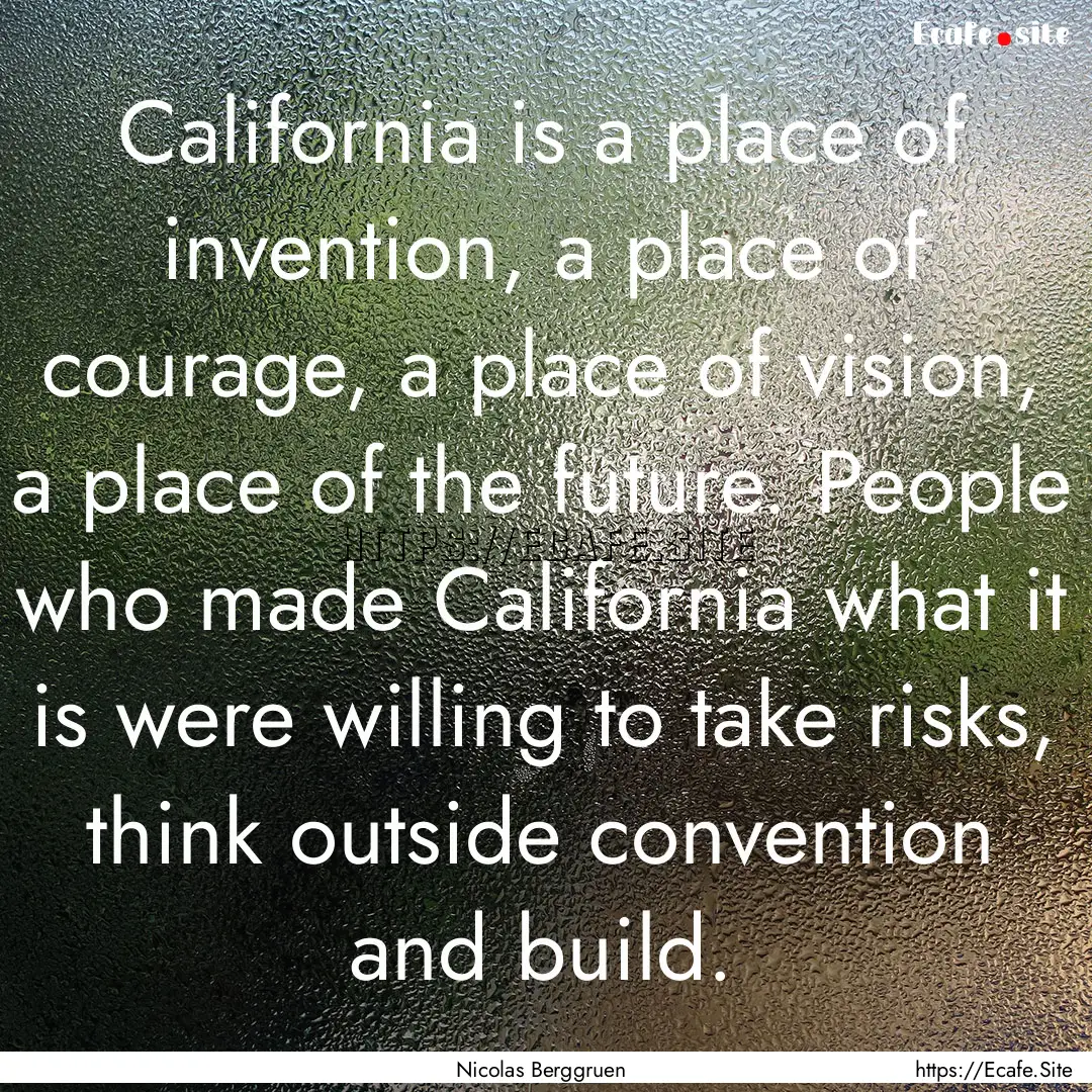 California is a place of invention, a place.... : Quote by Nicolas Berggruen