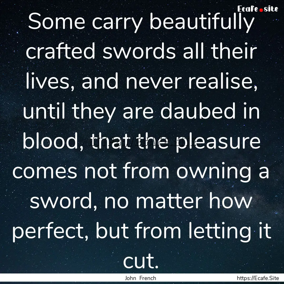 Some carry beautifully crafted swords all.... : Quote by John French