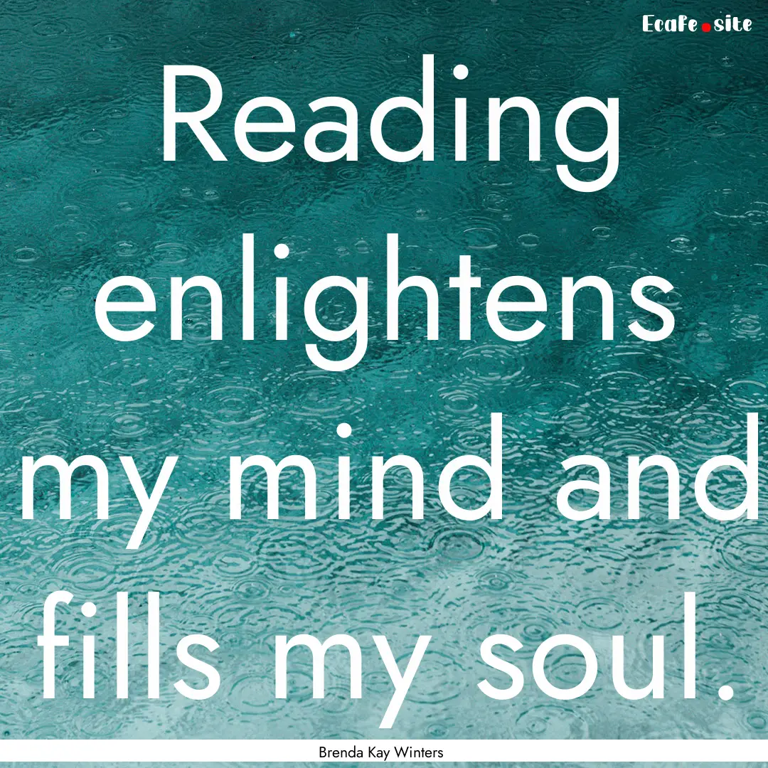 Reading enlightens my mind and fills my soul..... : Quote by Brenda Kay Winters