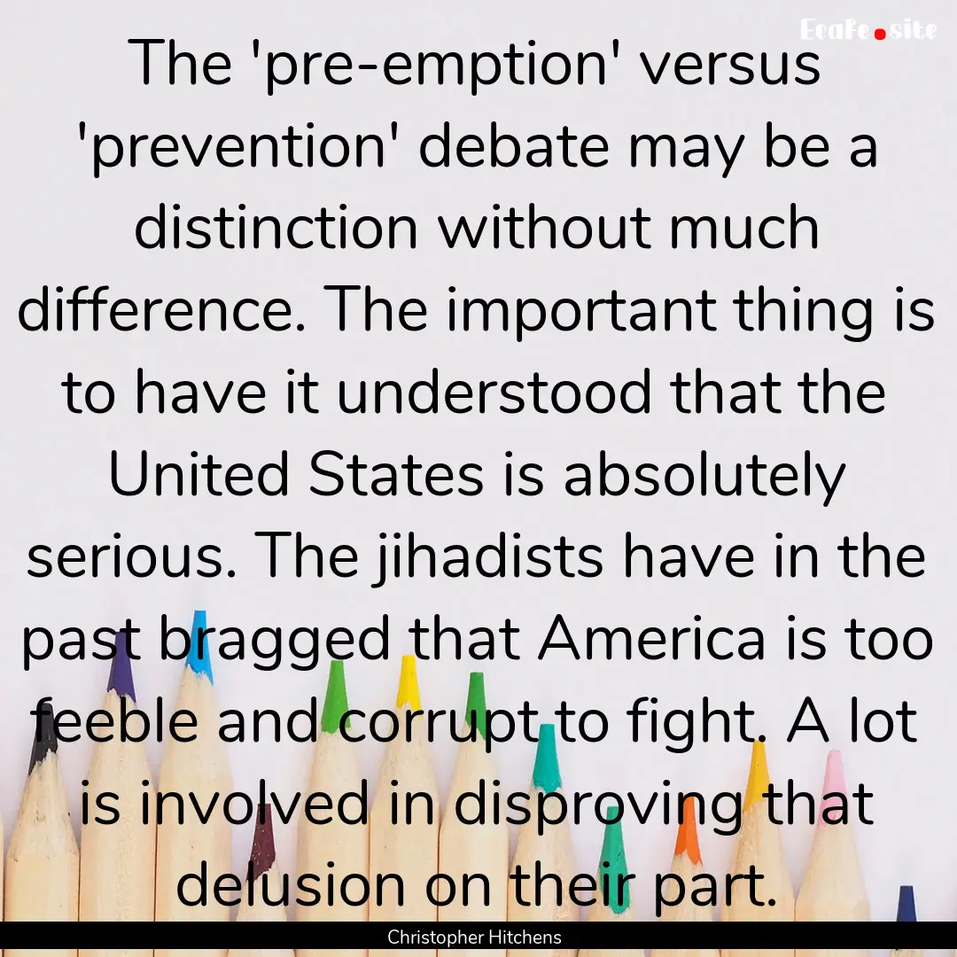 The 'pre-emption' versus 'prevention' debate.... : Quote by Christopher Hitchens