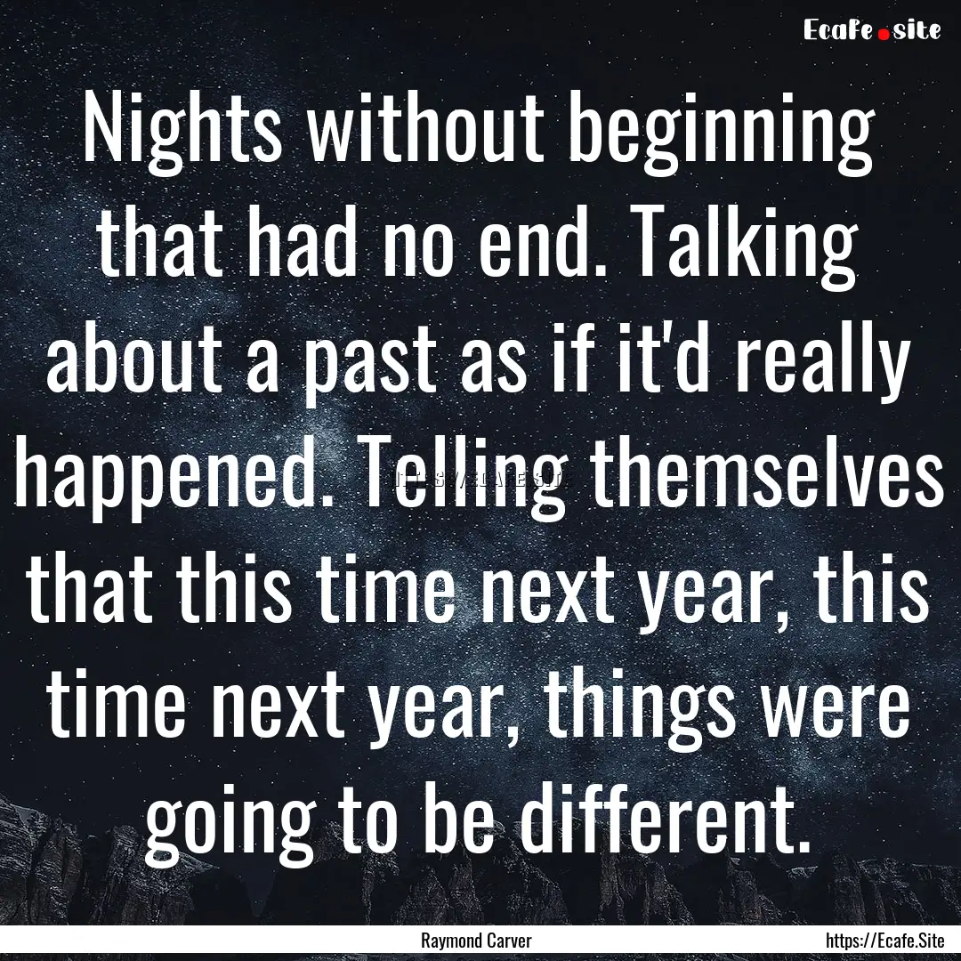 Nights without beginning that had no end..... : Quote by Raymond Carver