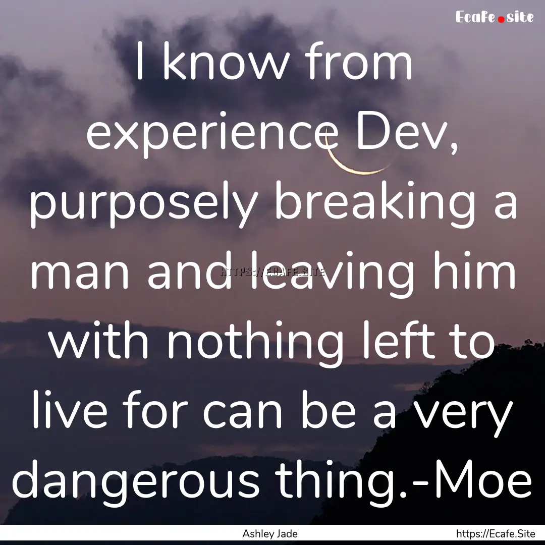 I know from experience Dev, purposely breaking.... : Quote by Ashley Jade