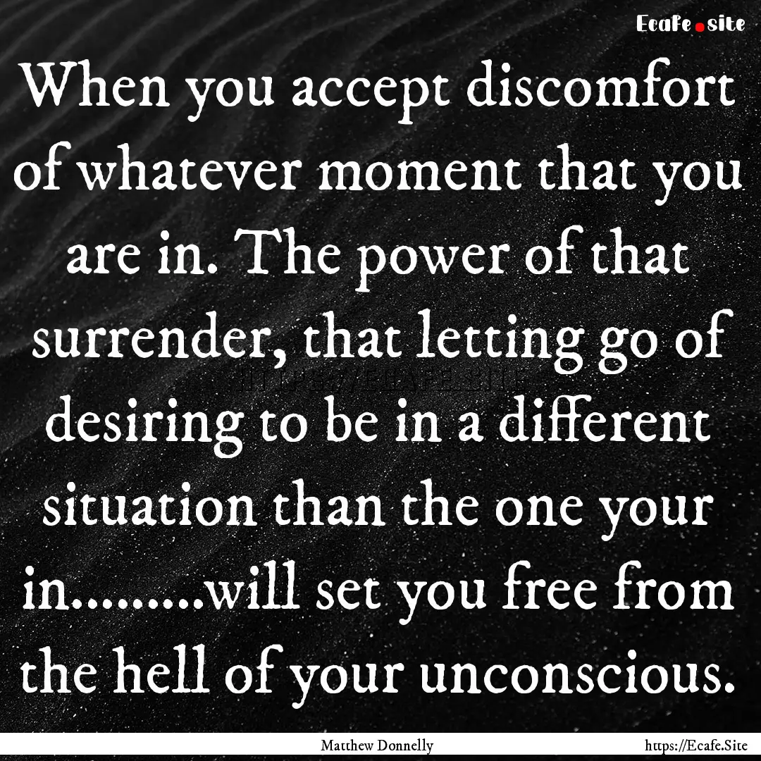 When you accept discomfort of whatever moment.... : Quote by Matthew Donnelly