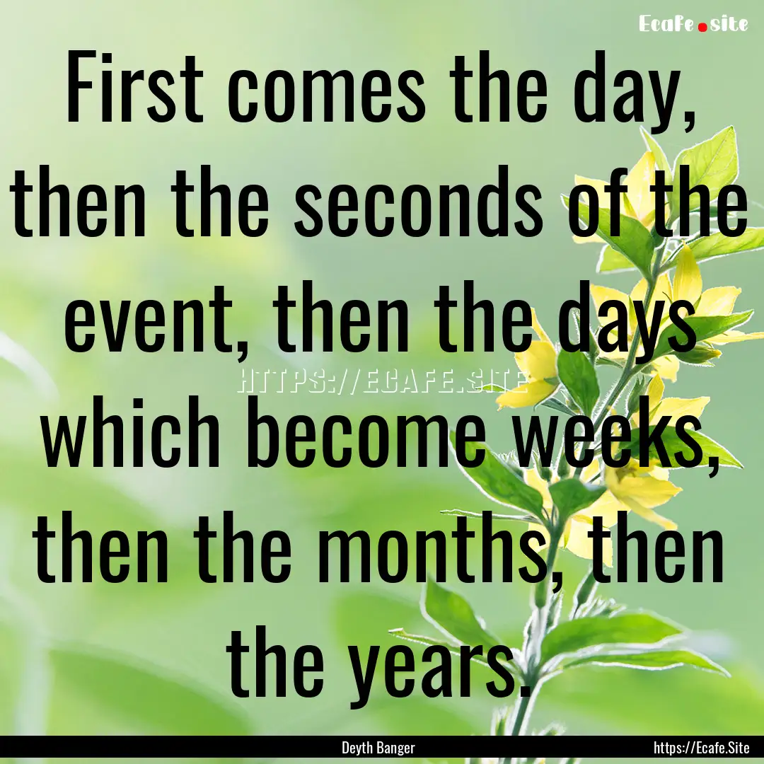 First comes the day, then the seconds of.... : Quote by Deyth Banger