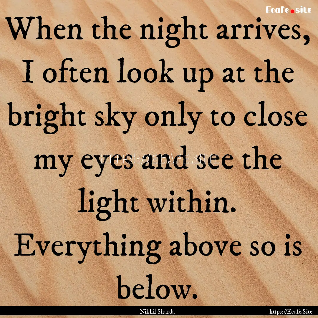 When the night arrives, I often look up at.... : Quote by Nikhil Sharda