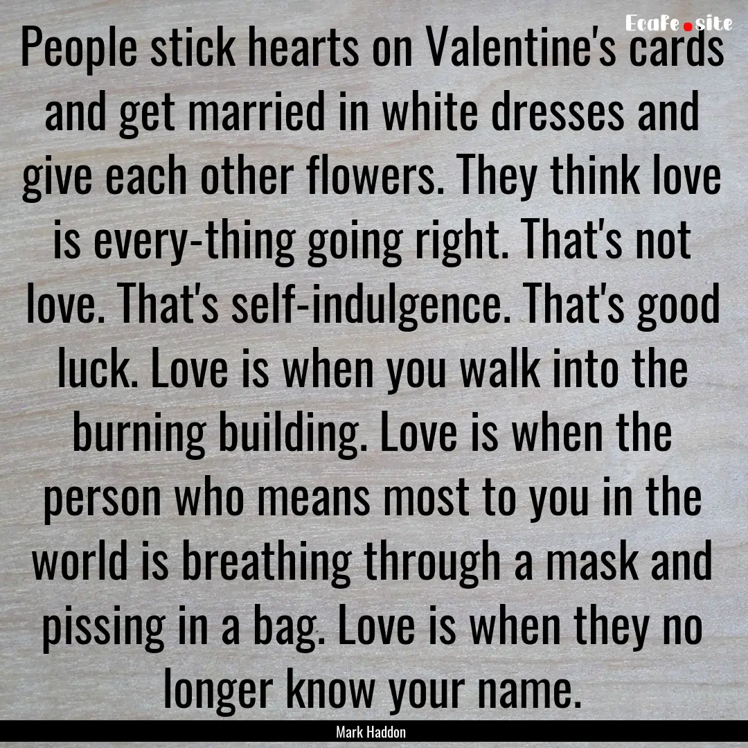 People stick hearts on Valentine's cards.... : Quote by Mark Haddon