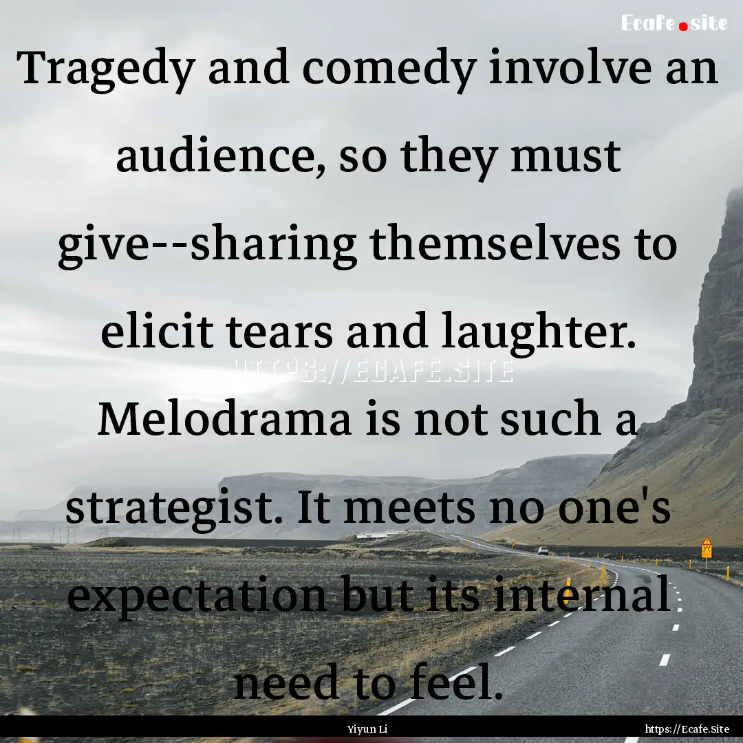 Tragedy and comedy involve an audience, so.... : Quote by Yiyun Li