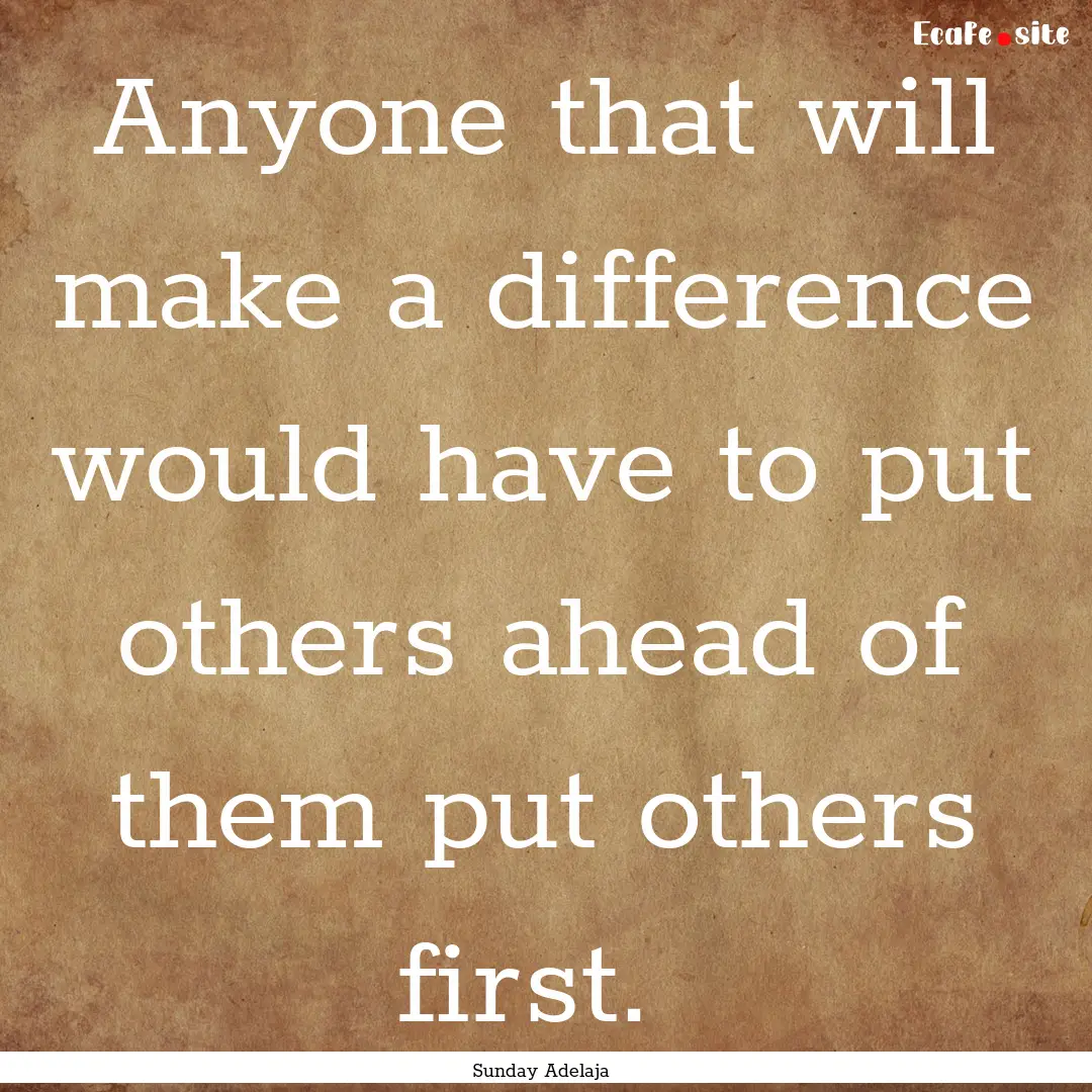 Anyone that will make a difference would.... : Quote by Sunday Adelaja