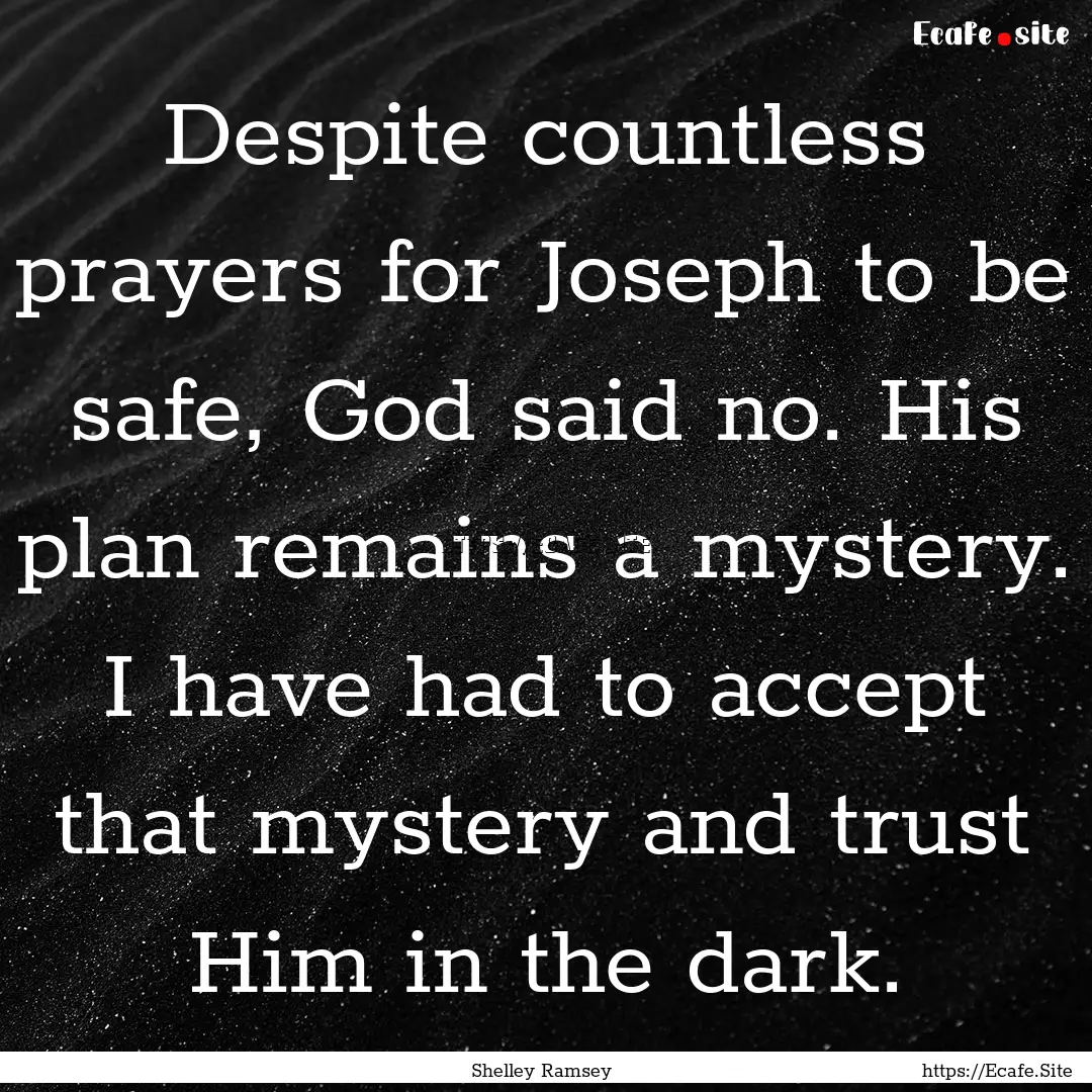 Despite countless prayers for Joseph to be.... : Quote by Shelley Ramsey