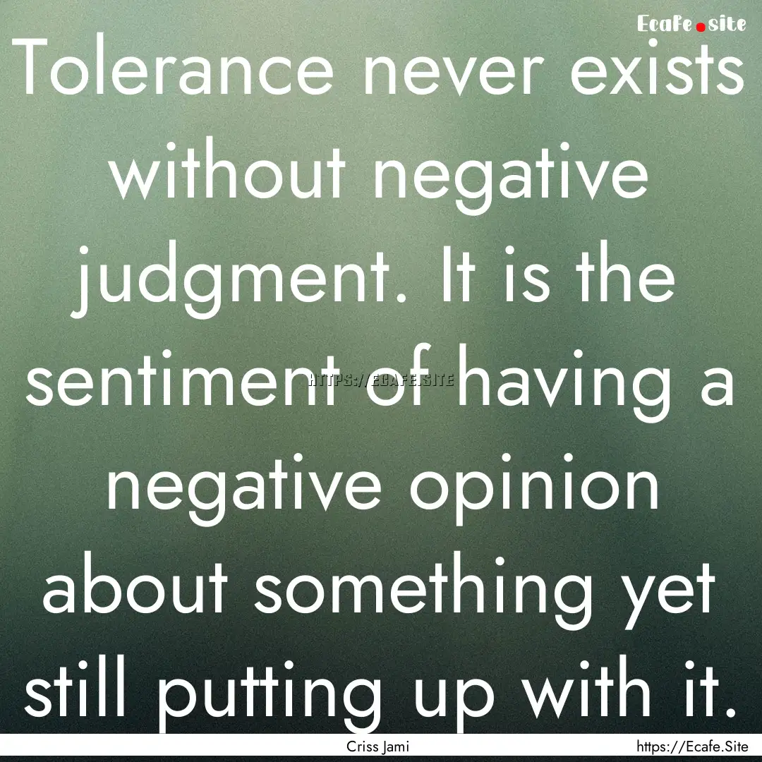 Tolerance never exists without negative judgment..... : Quote by Criss Jami