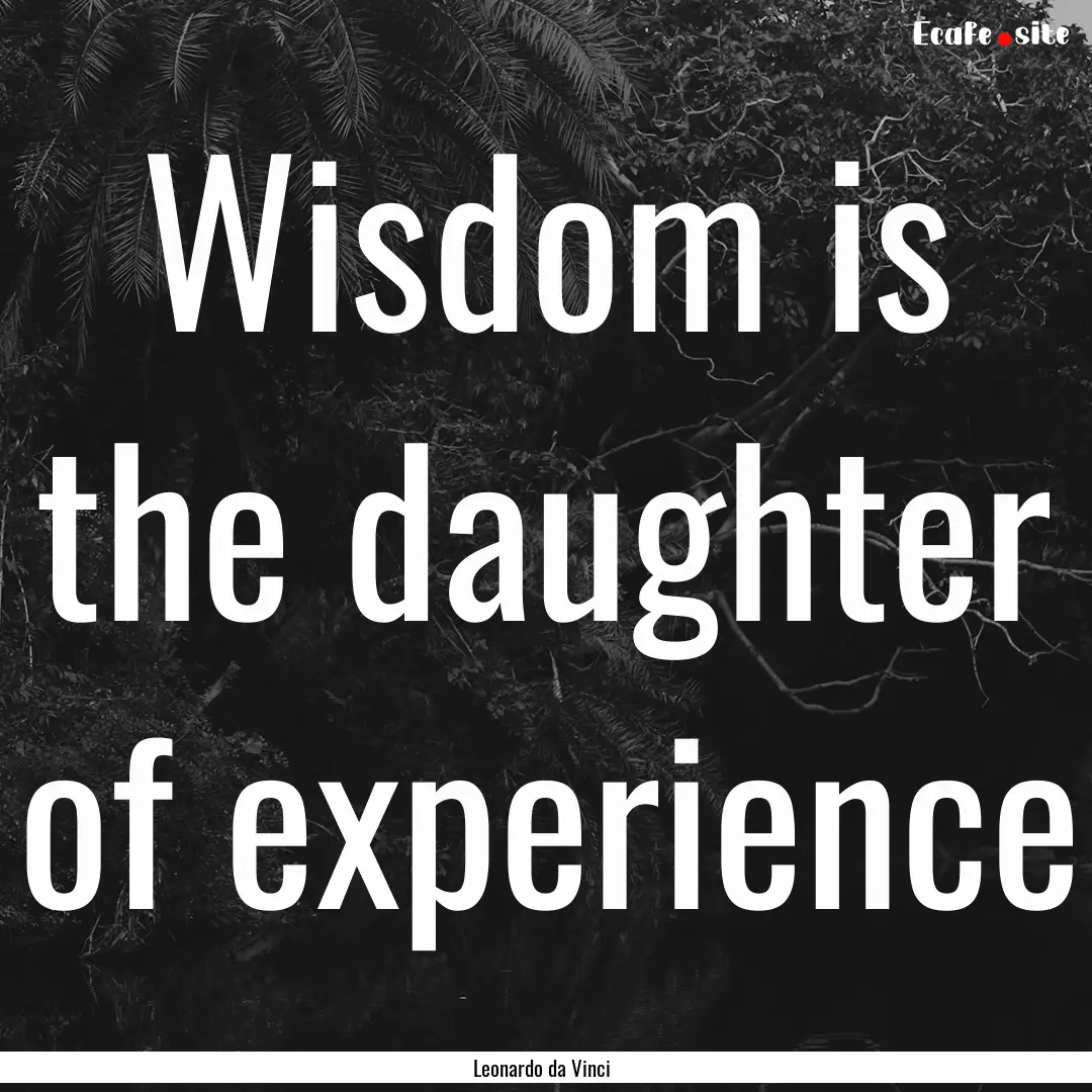 Wisdom is the daughter of experience : Quote by Leonardo da Vinci