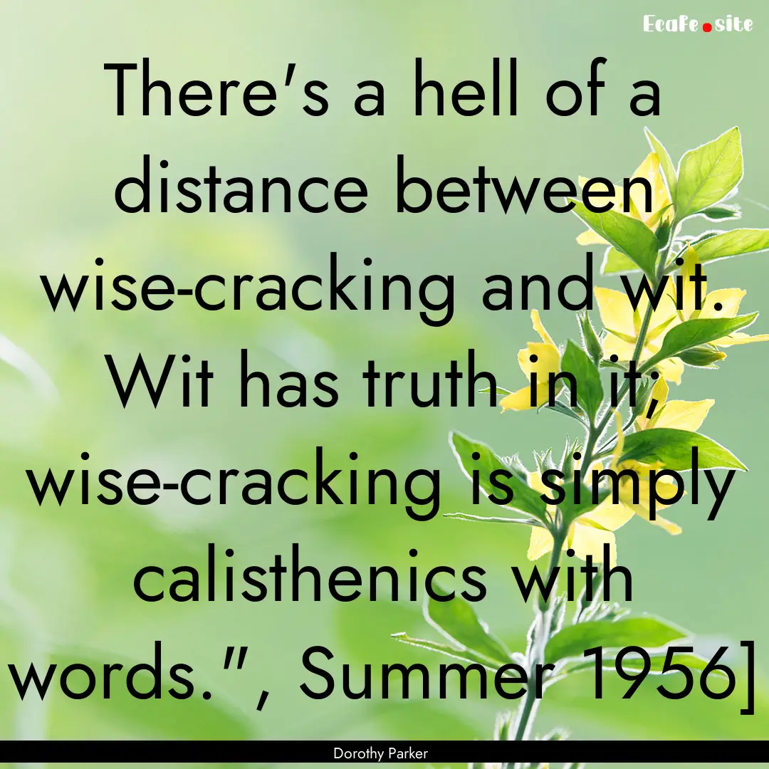 There's a hell of a distance between wise-cracking.... : Quote by Dorothy Parker