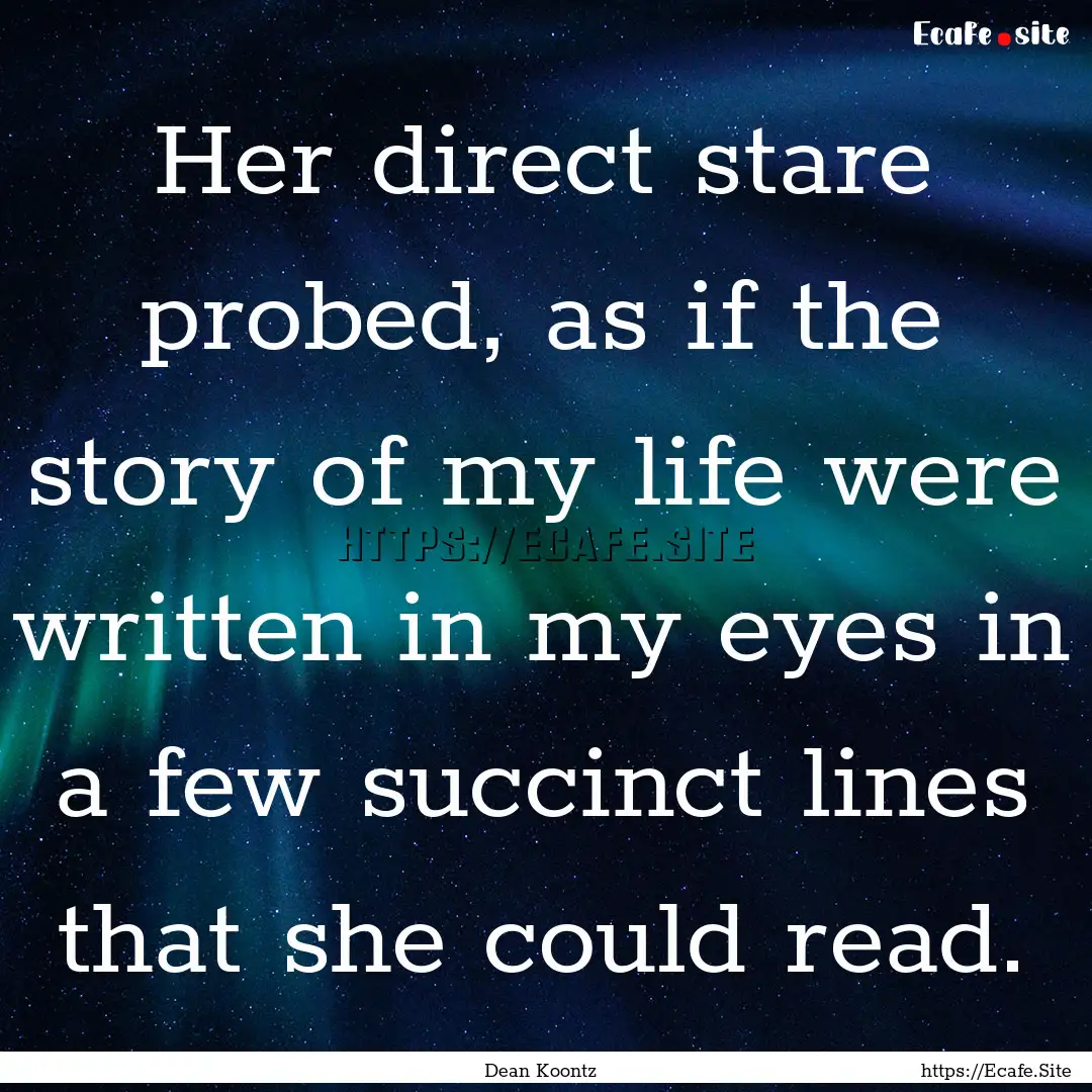 Her direct stare probed, as if the story.... : Quote by Dean Koontz