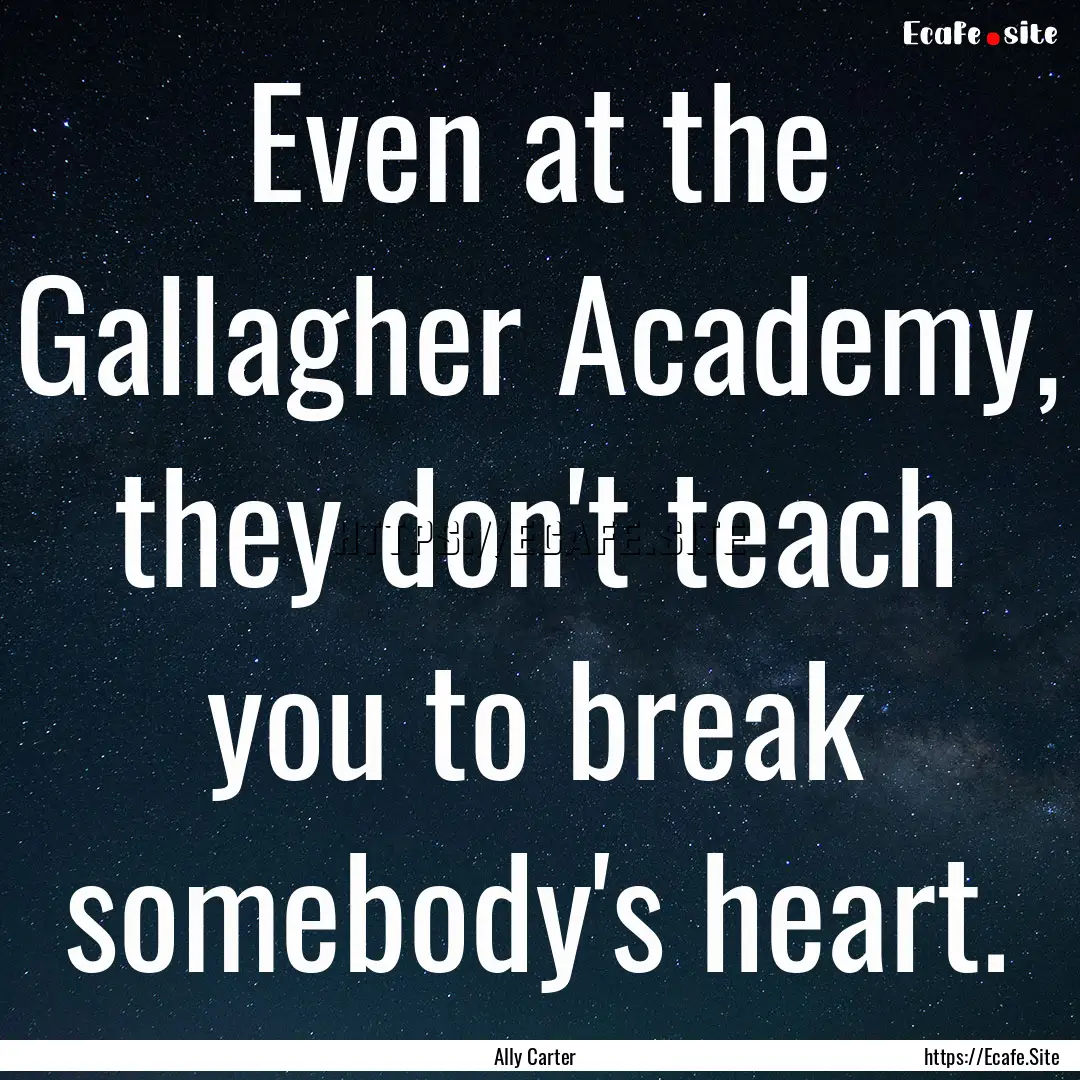 Even at the Gallagher Academy, they don't.... : Quote by Ally Carter