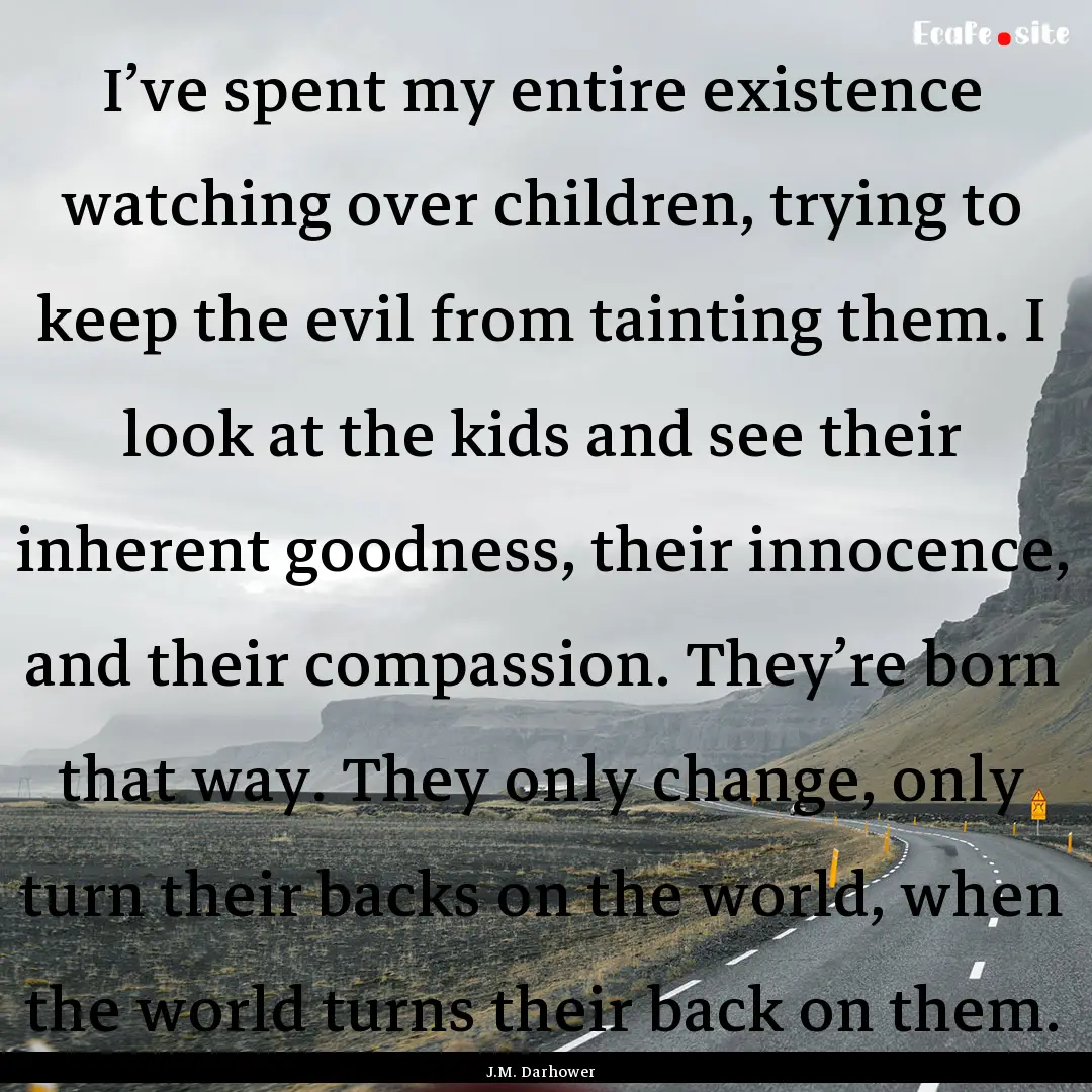 I’ve spent my entire existence watching.... : Quote by J.M. Darhower