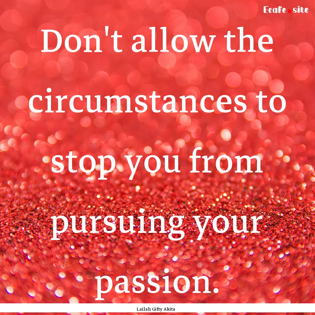 Don't allow the circumstances to stop you.... : Quote by Lailah Gifty Akita